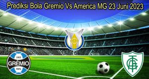 Prediksi Bola Gremio Vs America MG 23 Juni 2023