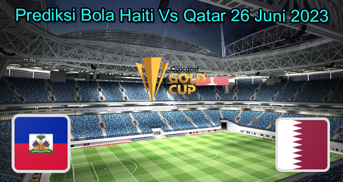 Prediksi Bola Haiti Vs Qatar 26 Juni 2023