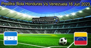 Prediksi Bola Honduras Vs Venezuela 16 Jun 2023