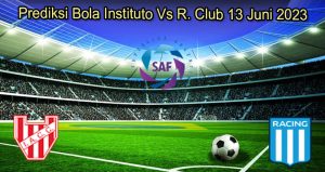 Prediksi Bola Instituto Vs R. Club 13 Juni 2023