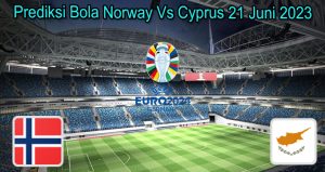 Prediksi Bola Norway Vs Cyprus 21 Juni 2023