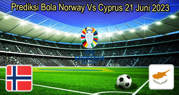 Prediksi Bola Norway Vs Cyprus 21 Juni 2023