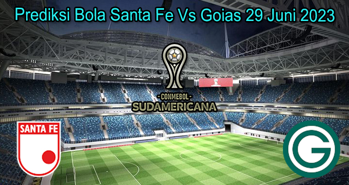 Prediksi Bola Santa Fe Vs Goias 29 Juni 2023
