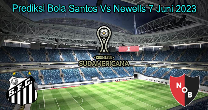 Prediksi Bola Santos Vs Newells 7 Juni 2023