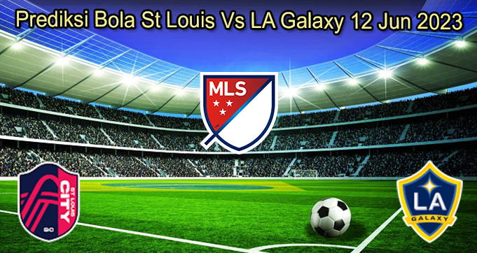 Prediksi Bola St Louis Vs LA Galaxy 12 Jun 2023