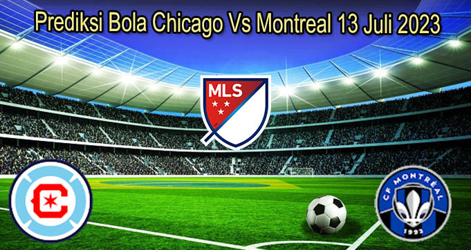 Prediksi Bola Chicago Vs Montreal 13 Juli 2023