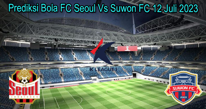 Prediksi Bola FC Seoul Vs Suwon FC 12 Juli 2023