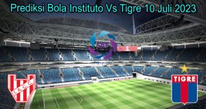 Prediksi Bola Instituto Vs Tigre 10 Juli 2023