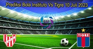 Prediksi Bola Instituto Vs Tigre 10 Juli 2023