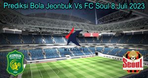 Prediksi Bola Jeonbuk Vs FC Soul 8 Juli 2023
